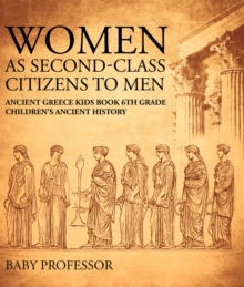 Women As Second-Class Citizens to Men - Ancient Greece Kids Book 6th Grade | Children's Ancient History