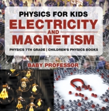 Physics for Kids : Electricity and Magnetism - Physics 7th Grade | Children's Physics Books