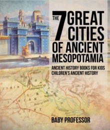 The 7 Great Cities of Ancient Mesopotamia - Ancient History Books for Kids | Children's Ancient History