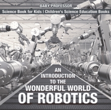 An Introduction to the Wonderful World of Robotics - Science Book for Kids | Children's Science Education Books