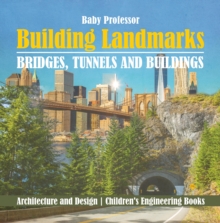 Building Landmarks - Bridges, Tunnels and Buildings - Architecture and Design | Children's Engineering Books