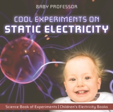 Cool Experiments on Static Electricity - Science Book of Experiments | Children's Electricity Books