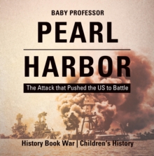 Pearl Harbor : The Attack that Pushed the US to Battle - History Book War | Children's History