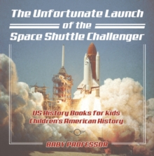 The Unfortunate Launch of the Space Shuttle Challenger - US History Books for Kids | Children's American History