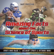 Amazing Facts about the Science of Sports - Sports Book Grade 3 | Children's Sports & Outdoors Books