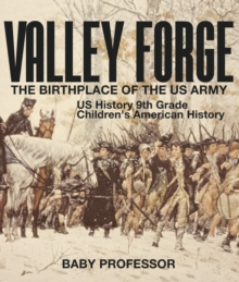 Valley Forge : The Birthplace of the US Army - US History 9th Grade | Children's American History