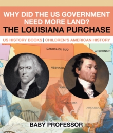 Why Did the US Government Need More Land? The Louisiana Purchase - US History Books | Children's American History