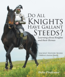 Do All Knights Have Gallant Steeds? Learning about Knights and their Horses - Ancient History Books | Children's Ancient History