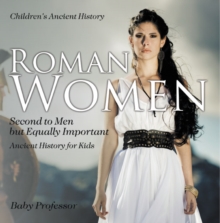 Roman Women : Second to Men but Equally Important - Ancient History for Kids | Children's Ancient History