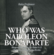 Who Was Napoleon Bonaparte - Biography Books for Kids 9-12 | Children's Biography Books