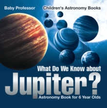 What Do We Know about Jupiter? Astronomy Book for 6 Year Old | Children's Astronomy Books