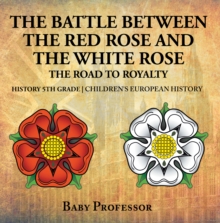 The Battle Between the Red Rose and the White Rose: The Road to Royalty History 5th Grade | Children's European History