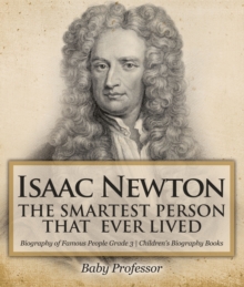 Isaac Newton: The Smartest Person That Ever Lived - Biography of Famous People Grade 3 | Children's Biography Books