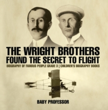 The Wright Brothers Found The Secret To Flight - Biography of Famous People Grade 3 | Children's Biography Books