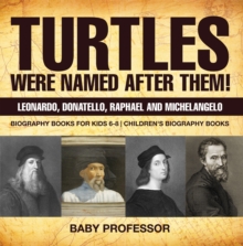 Turtles Were Named After Them! Leonardo, Donatello, Raphael and Michelangelo - Biography Books for Kids 6-8 | Children's Biography Books