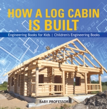 How a Log Cabin is Built - Engineering Books for Kids | Children's Engineering Books