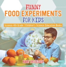 Funny Food Experiments for Kids - Science 4th Grade | Children's Science Education Books