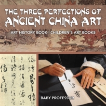 The Three Perfections of Ancient China Art - Art History Book Children's Art Books