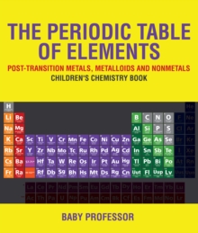 The Periodic Table of Elements - Post-Transition Metals, Metalloids and Nonmetals | Children's Chemistry Book