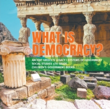 What is Democracy? Ancient Greece's Legacy Systems of Government Social Studies 5th Grade Children's Government Books