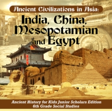 Speedy Publishing Llc Ancient Civilizations In Asia , India, China, Mesopotamia And Egypt | Ancient History For Kids Junior Scholars Edition | 6th Grade Social Studies