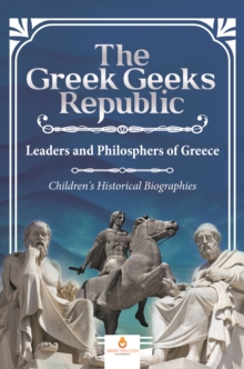 The Greek Geeks Republic : Leaders and Philosphers of Greece | Children's Historical Biographies