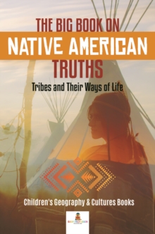 The Big Book on Native American Truths : Tribes and Their Ways of Life | Children's Geography & Cultures Books