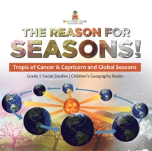 The Reason for Seasons! : Tropic of Cancer & Capricorn and Global Seasons Grade 5 Social Studies Children's Geography Books