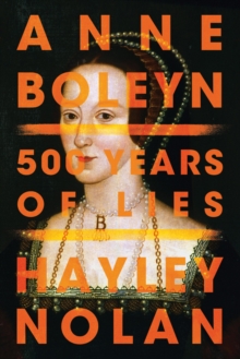 Anne Boleyn : 500 Years of Lies