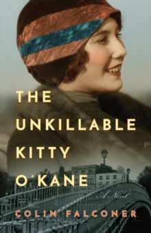 The Unkillable Kitty O'Kane : A Novel, Paperback / softback Book The Unkillable Kitty O'Kane : A Novel, Paperback / softback Book