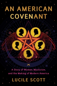 An American Covenant : A Story of Women, Mysticism, and the Making of Modern America