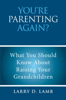 You'Re Parenting Again? : What You Should Know About  Raising Your Grandchildren