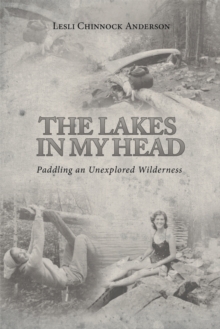 The Lakes in My Head : Paddling an Unexplored Wilderness