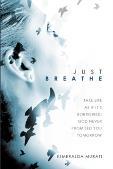 Just Breathe : Take Life as If It'S Borrowed; God Never Promised You Tomorrow