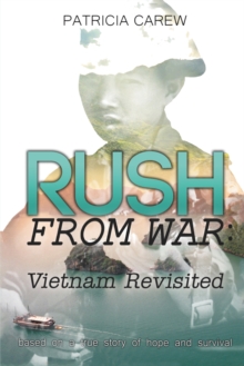 Rush from War:  Vietnam Revisited : Based on the True Story of One Vietnamese Family'S Escapes During the 1980'S, and of One American Couple'S Saving Grace