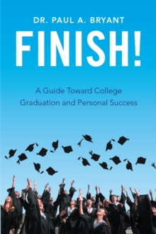 Finish! : A Guide Toward College Graduation and Personal Success