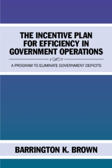 The Incentive Plan for Efficiency in Government Operations : A Program to Eliminate Government Deficits