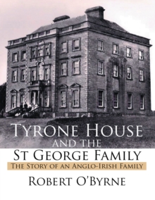 Tyrone House and the St George Family : The Story of an Anglo-Irish Family