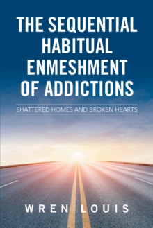 The Sequential Habitual Enmeshment of Addictions : Shattered Homes and Broken Hearts