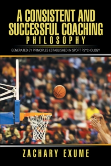 A Consistent and Successful Coaching Philosophy : Generated by Principles Established in Sport Psychology