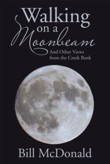 Walking on a Moonbeam : And Other Views from the Creek Bank