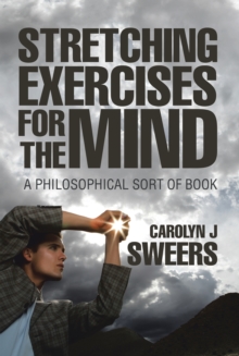 Strecthing Exercises for the Mind : A Philosophical Sort of Book