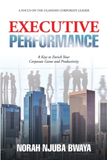 Executive Performance : 8 Keys to Enrich Your Corporate Game and Productivity