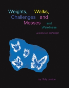 Weights, Walks, Challenges and Messes and Weirdness : A Book on Self-Help