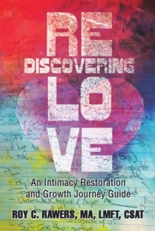 Rediscovering Love : An Intimacy Restoration and Growth Journey Guide