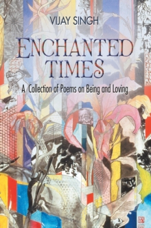 Enchanted Times : A  Collection of Poems on Being and Loving