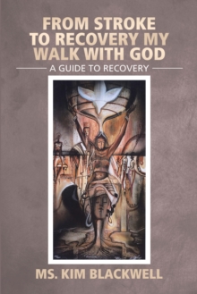 From Stroke to Recovery My Walk with God : A Guide to Recovery