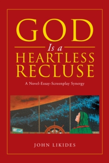 God Is a Heartless Recluse : A Novel-Essay-Screenplay Synergy