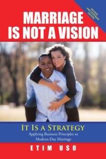 Marriage Is Not a Vision It Is a Strategy : Applying Business Principles to Modern-Day Marriage