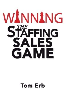 Winning the Staffing Sales Game : The Definitive Game Plan for Sales Success in the Staffing Industry